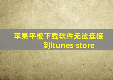 苹果平板下载软件无法连接到itunes store